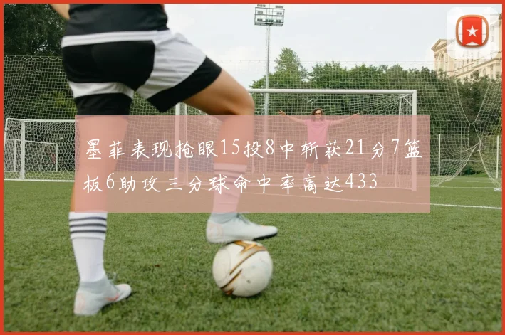 墨菲表现抢眼15投8中斩获21分7篮板6助攻三分球命中率高达433