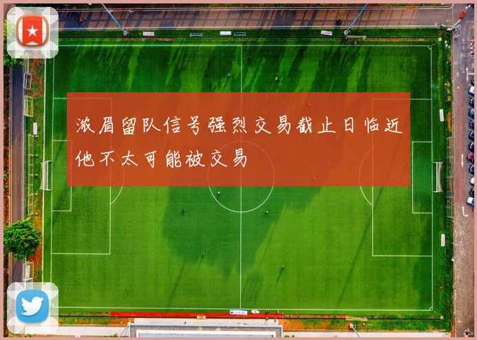 浓眉留队信号强烈交易截止日临近他不太可能被交易