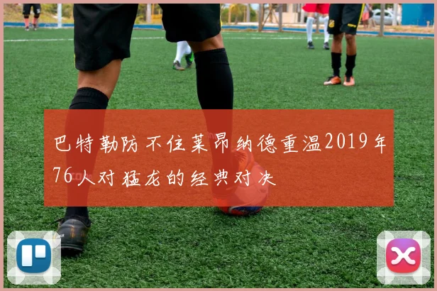 巴特勒防不住莱昂纳德重温2019年76人对猛龙的经典对决