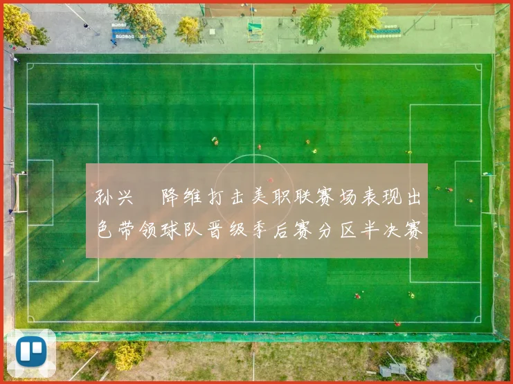 孙兴慜降维打击美职联赛场表现出色带领球队晋级季后赛分区半决赛