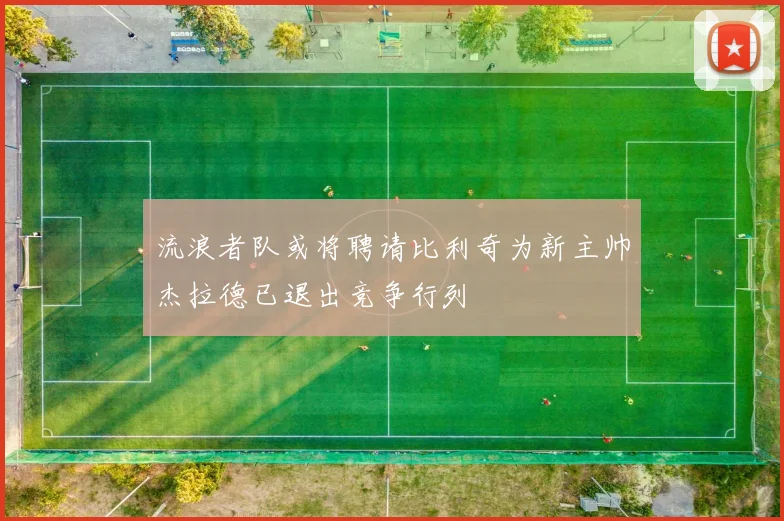 流浪者队或将聘请比利奇为新主帅杰拉德已退出竞争行列